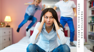Scopri di più sull'articolo Cosa fare se tuo figlio non collabora