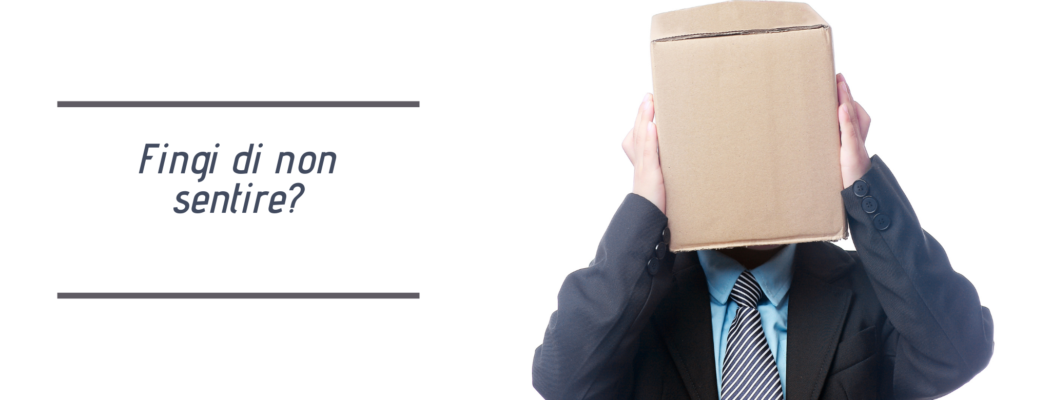 immagine: uomo con scatola in testa e scritta: fingi di non sentire?